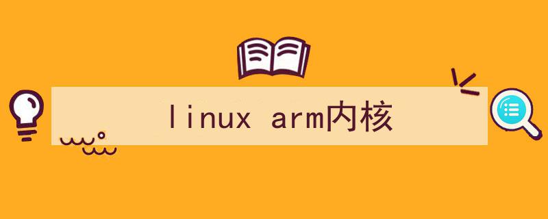 linux arm内核编译（linux arm内核）