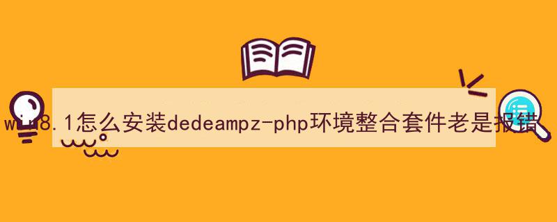 win8.1怎么安装dedeampz-php环境整合套件老是报错（）