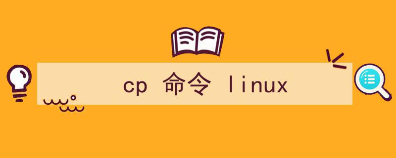 cp命令Linux（cp 命令 linux）